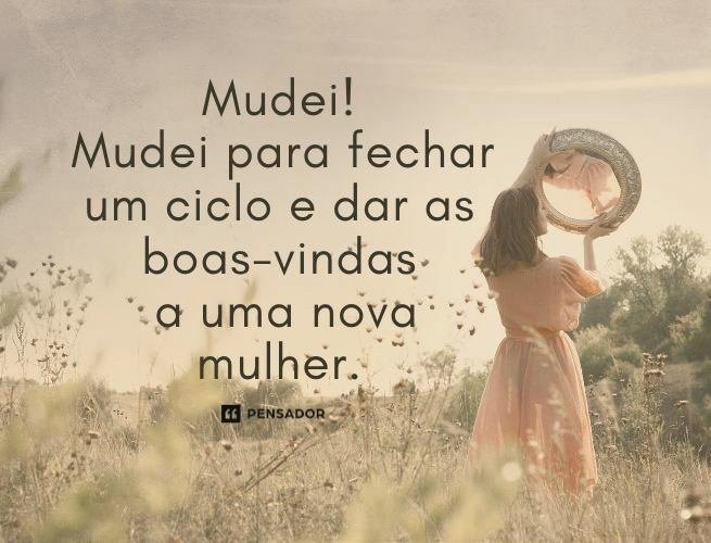 Mudei! Mudei para fechar um ciclo e dar as boas-vindas a uma nova mulher. 